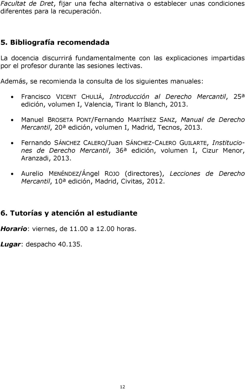 Además, se recomienda la consulta de los siguientes manuales: Francisco VICENT CHULIÁ, Introducción al Derecho Mercantil, 25ª edición, volumen I, Valencia, Tirant lo Blanch, 2013.