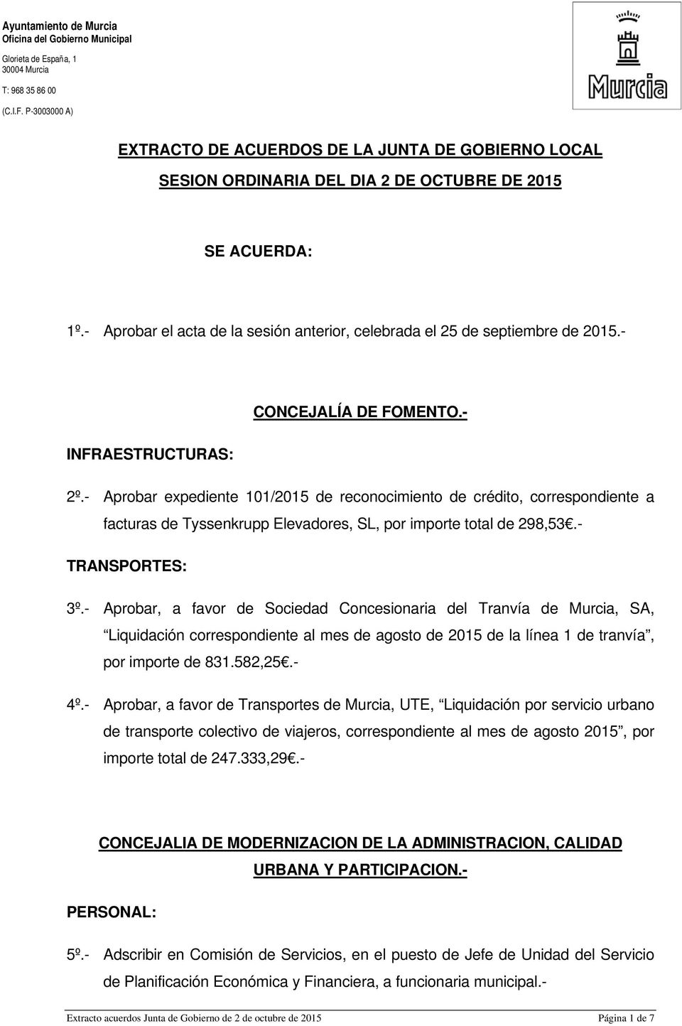 - TRANSPORTES: 3º.- Aprobar, a favor de Sociedad Concesionaria del Tranvía de Murcia, SA, Liquidación correspondiente al mes de agosto de 2015 de la línea 1 de tranvía, por importe de 831.582,25.- 4º.