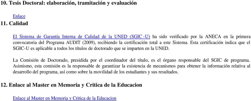Sistema. Esta certificación indica que el SGIC-U es aplicable a todos los títulos de doctorado que se imparten en la UNED.
