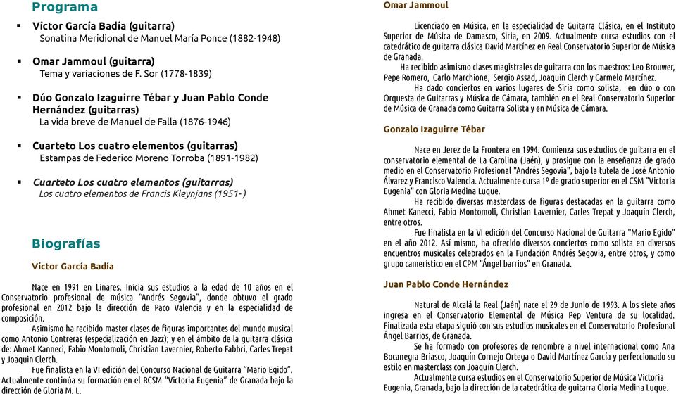 Torroba (1891-1982) Cuarteto Los cuatro elementos (guitarras) Los cuatro elementos de Francis Kleynjans (1951- ) Biografías Víctor García Badía Omar Jammoul Licenciado en Música, en la especialidad