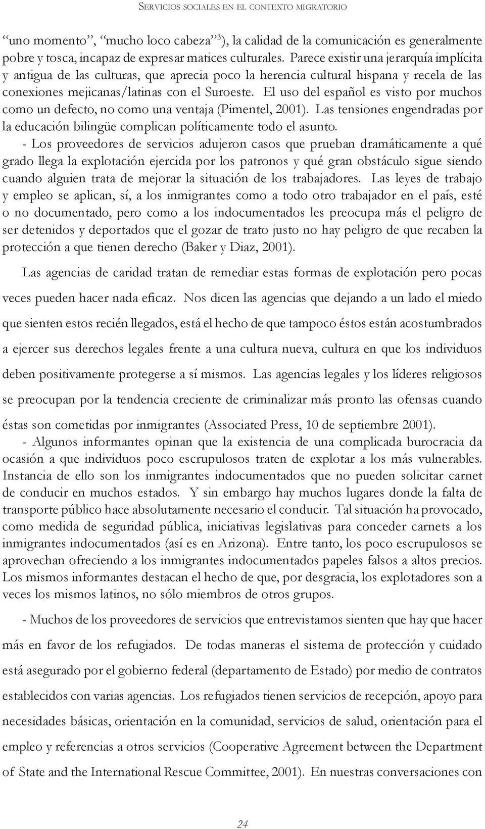 El uso del español es visto por muchos como un defecto, no como una ventaja (Pimentel, 2001). Las tensiones engendradas por la educación bilingüe complican políticamente todo el asunto.