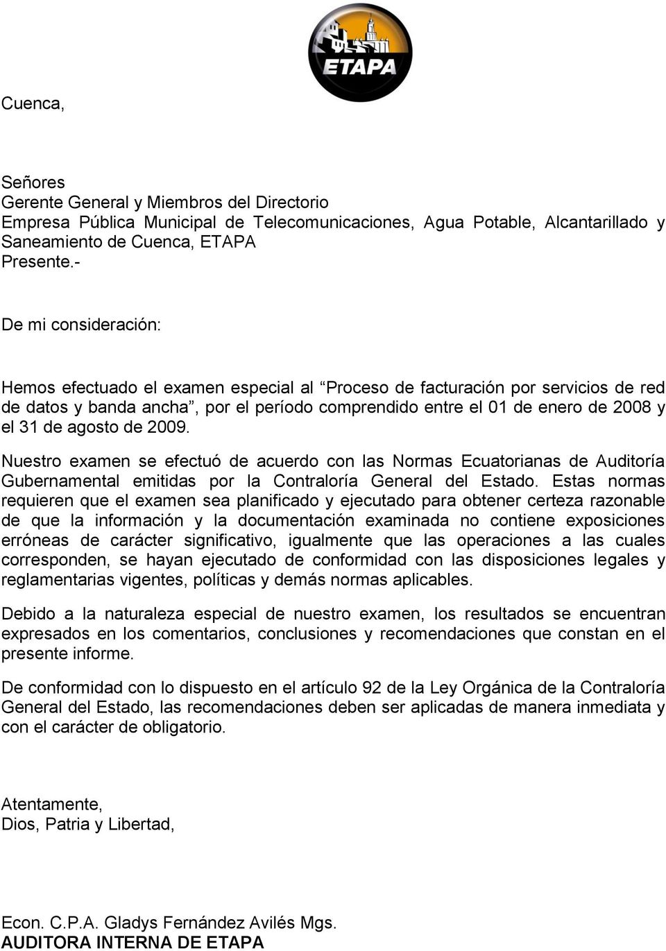 agosto de 2009. Nuestro examen se efectuó de acuerdo con las Normas Ecuatorianas de Auditoría Gubernamental emitidas por la Contraloría General del Estado.