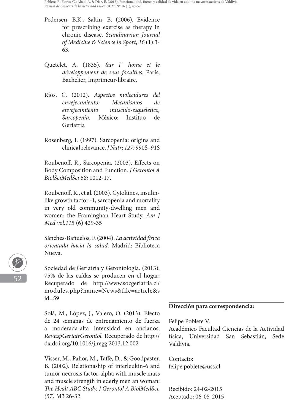 Aspectos moleculares del envejecimiento: Mecanismos de envejecimiento musculo-esquelético, Sarcopenia. México: Instituo de Geriatría Rosenberg, I. (1997). Sarcopenia: origins and clinical relevance.