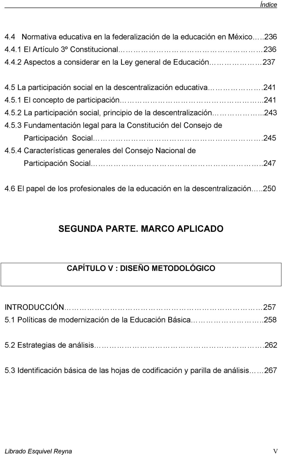 245 4.5.4 Características generales del Consejo Nacional de Participación Social..247 4.6 El papel de los profesionales de la educación en la descentralización..250 SEGUNDA PARTE.