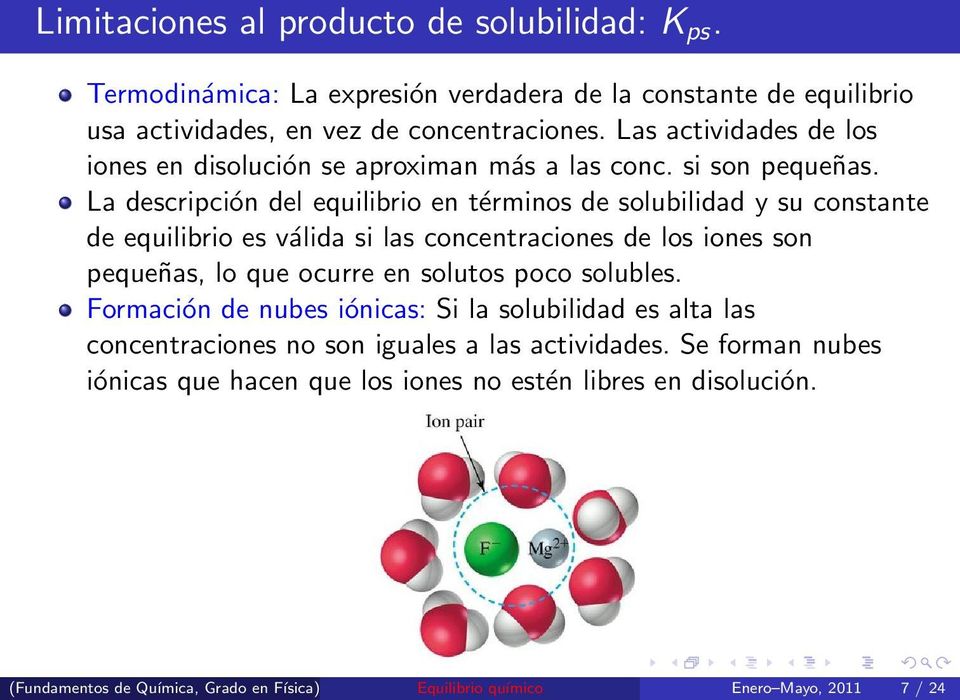 La descripción del equilibrio en términos de solubilidad y su constante de equilibrio es válida si las concentraciones de los iones son pequeñas, lo que ocurre en solutos poco