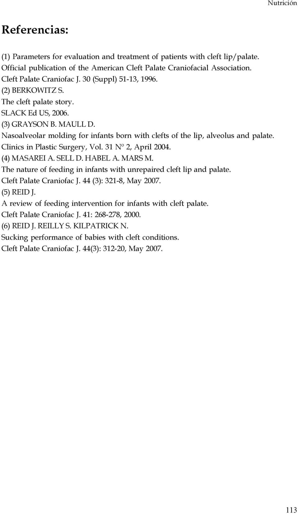 Clinics in Plastic Surgery, Vol. 31 Nº 2, April 2004. (4) MASAREI A. SELL D. HABEL A. MARS M. The nature of feeding in infants with unrepaired cleft lip and palate. Cleft Palate Craniofac J.