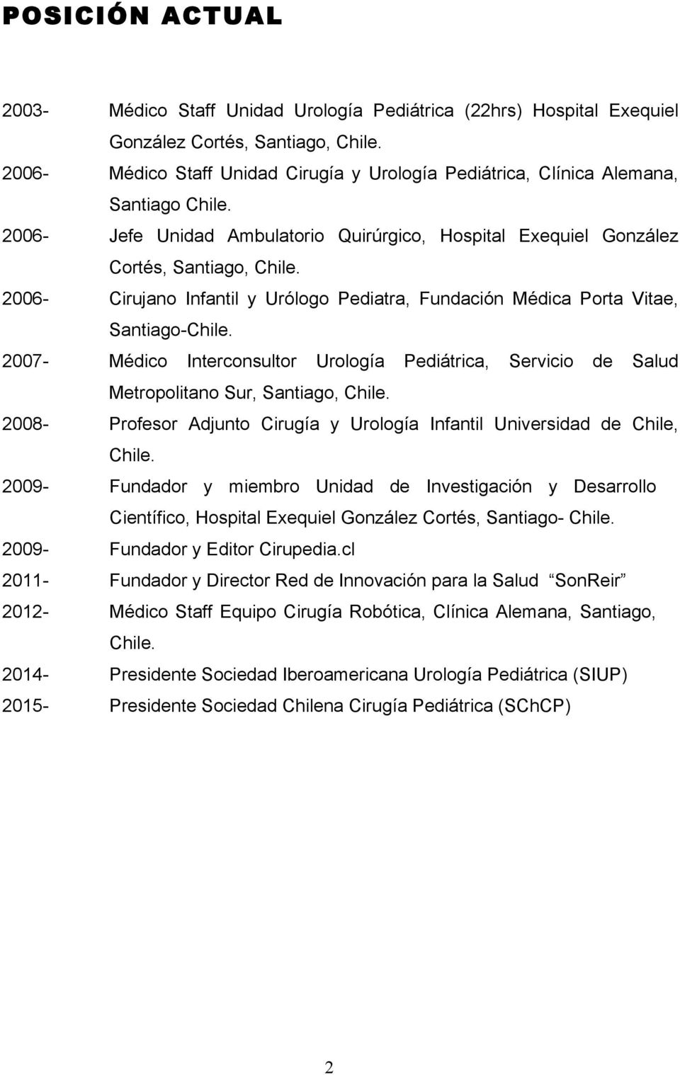 2006- Cirujano Infantil y Urólogo Pediatra, Fundación Médica Porta Vitae, Santiago-Chile. 2007- Médico Interconsultor Urología Pediátrica, Servicio de Salud Metropolitano Sur, Santiago, Chile.