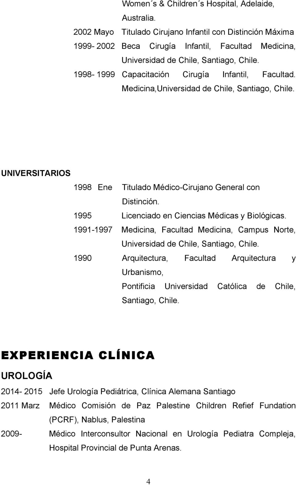 Medicina,Universidad de Chile, Santiago, Chile. UNIVERSITARIOS 1998 Ene Titulado Médico-Cirujano General con Distinción. 1995 Licenciado en Ciencias Médicas y Biológicas.