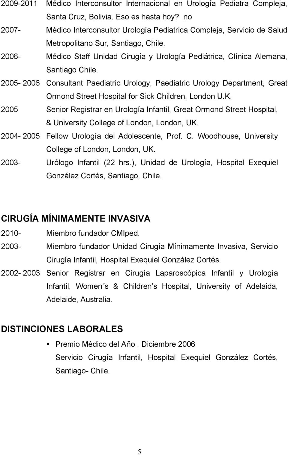 2006- Médico Staff Unidad Cirugía y Urología Pediátrica, Clínica Alemana, Santiago Chile.