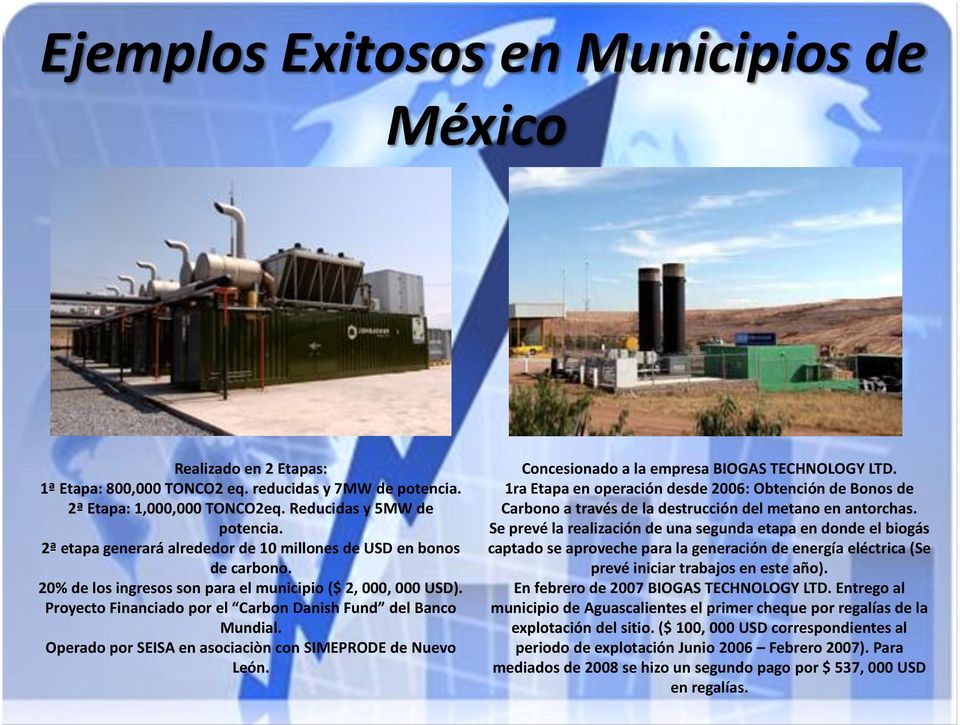 Operado por SEISA en asociaciòn con SIMEPRODE de Nuevo León. Concesionado a la empresa BIOGAS TECHNOLOGY LTD.