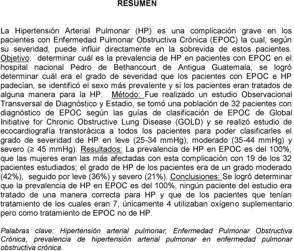 Objetivo: determinar cuál es la prevalencia de HP en pacientes con EPOC en el hospital nacional Pedro de Bethancourt de Antigua Guatemala, se logró determinar cuál era el grado de severidad que los