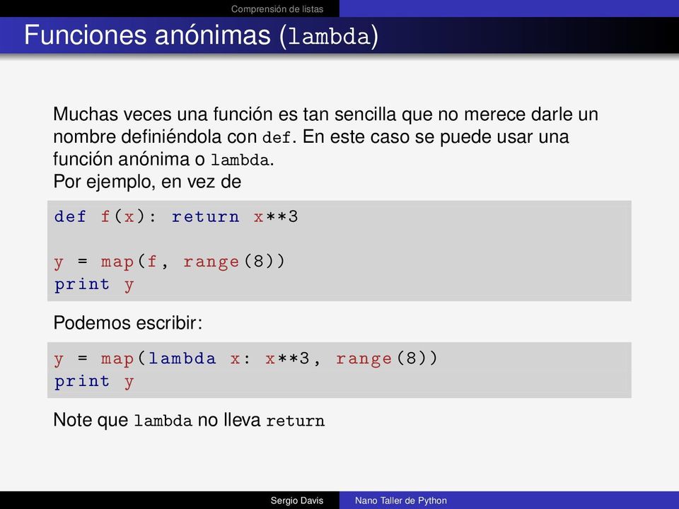 En este caso se puede usar una función anónima o lambda.