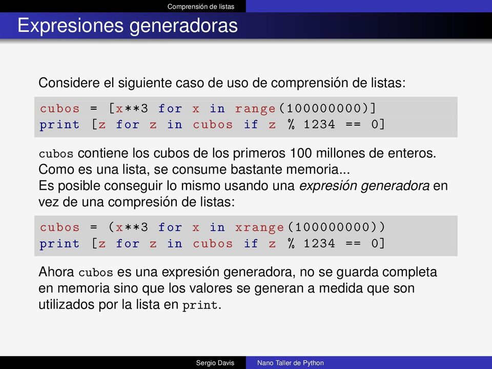.. Es posible conseguir lo mismo usando una expresión generadora en vez de una compresión de listas: cubos = ( x **3 for x in xrange ( 100000000)) print [ z