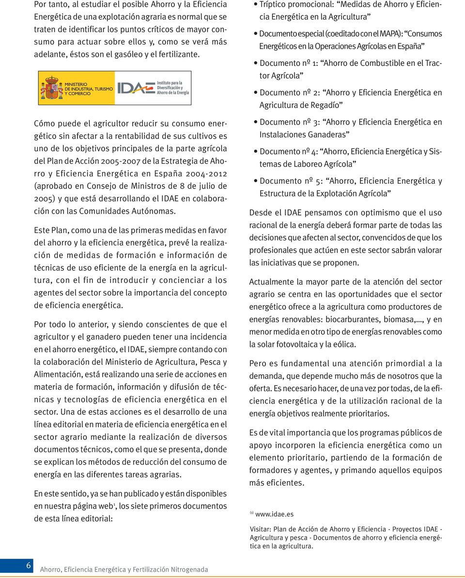 Tríptico promocional: Medidas de Ahorro y Eficiencia Energética en la Agricultura Documento especial (coeditado con el MAPA): Consumos Energéticos en la Operaciones Agrícolas en España Documento nº