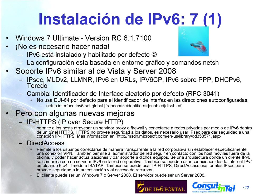 IPv6 sobre PPP, DHCPv6, Teredo Cambia: Identificador de Interface aleatorio por defecto (RFC 3041) No usa EUI-64 por defecto para el identificador de interfaz en las direcciones autoconfiguradas.