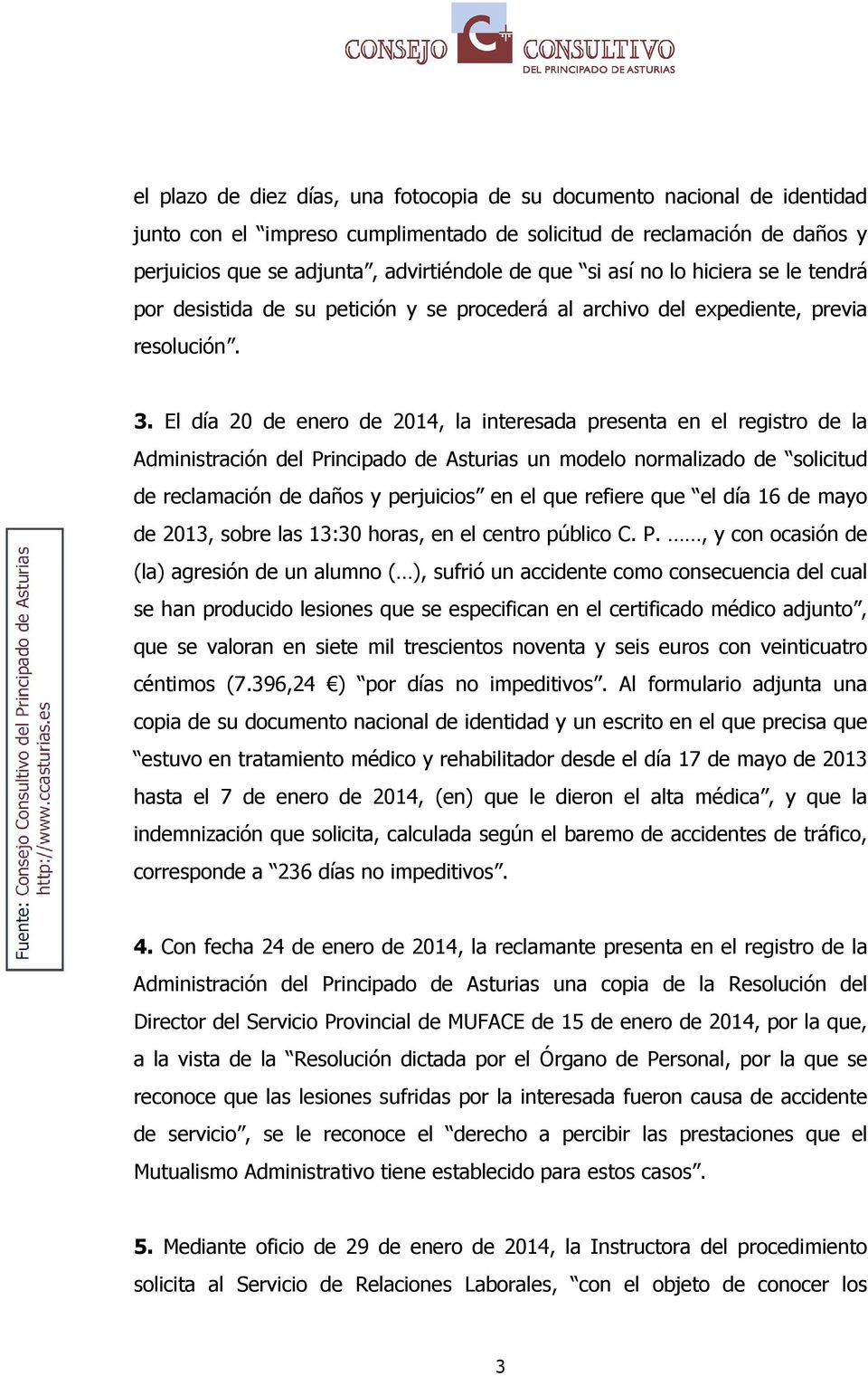 El día 20 de enero de 2014, la interesada presenta en el registro de la Administración del Principado de Asturias un modelo normalizado de solicitud de reclamación de daños y perjuicios en el que