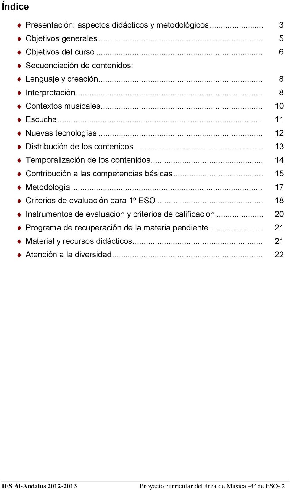 .. 14 Contribución a las competencias básicas... 15 Metodología... 17 Criterios de evaluación para 1º ESO... 18 Instrumentos de evaluación y criterios de calificación.