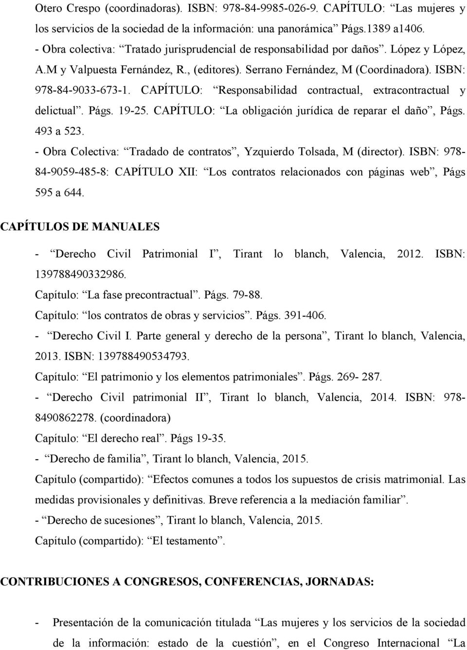CAPÍTULO: Responsabilidad contractual, extracontractual y delictual. Págs. 19-25. CAPÍTULO: La obligación jurídica de reparar el daño, Págs. 493 a 523.