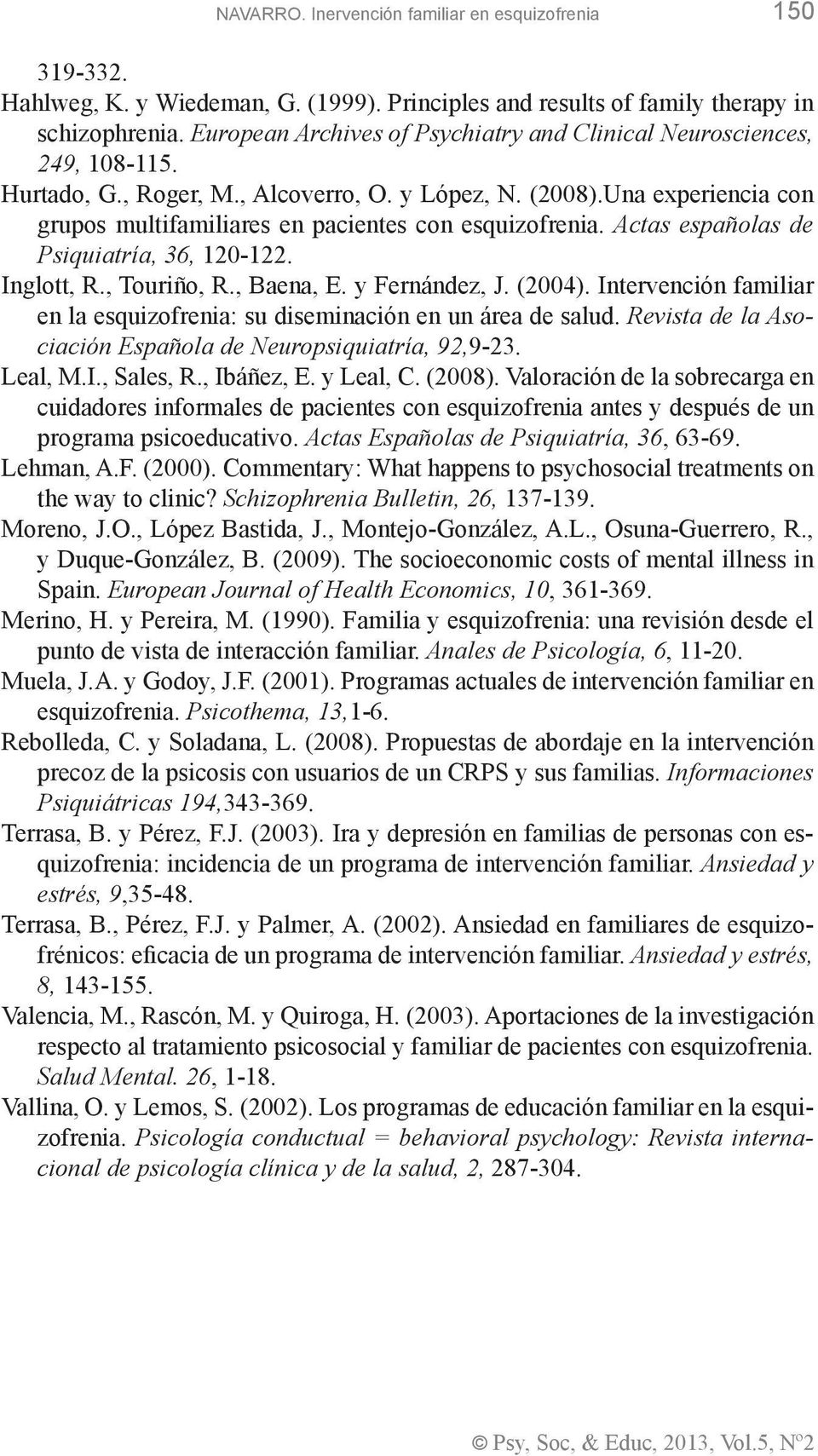 Una experiencia con grupos multifamiliares en pacientes con esquizofrenia. Actas españolas de Psiquiatría, 36, 120-122. Inglott, R., Touriño, R., Baena, E. y Fernández, J. (2004).