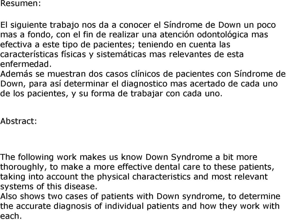 Además se muestran dos casos clínicos de pacientes con Síndrome de Down, para así determinar el diagnostico mas acertado de cada uno de los pacientes, y su forma de trabajar con cada uno.