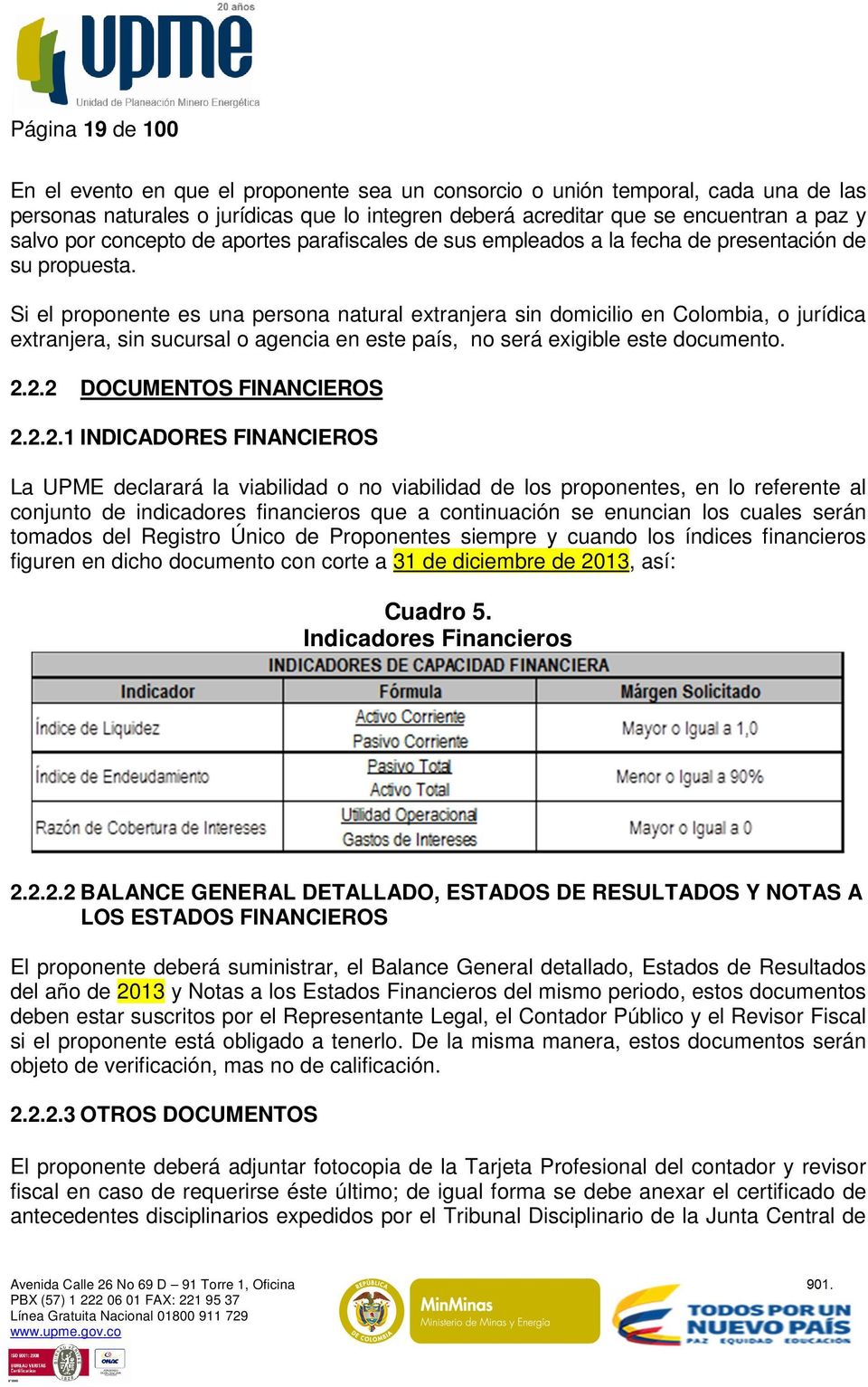 Si el proponente es una persona natural extranjera sin domicilio en Colombia, o jurídica extranjera, sin sucursal o agencia en este país, no será exigible este documento. 2.2.2 DOCUMENTOS FINANCIEROS 2.