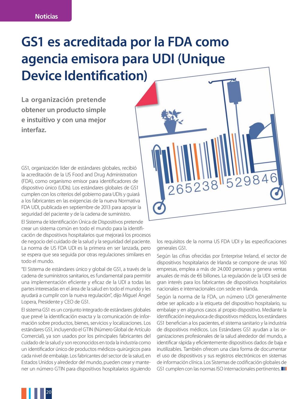 Los estándares globales de GS1 cumplen con los criterios del gobierno para UDIs y guiará a los fabricantes en las exigencias de la nueva Normativa FDA UDI, publicada en septiembre de 2013 para apoyar