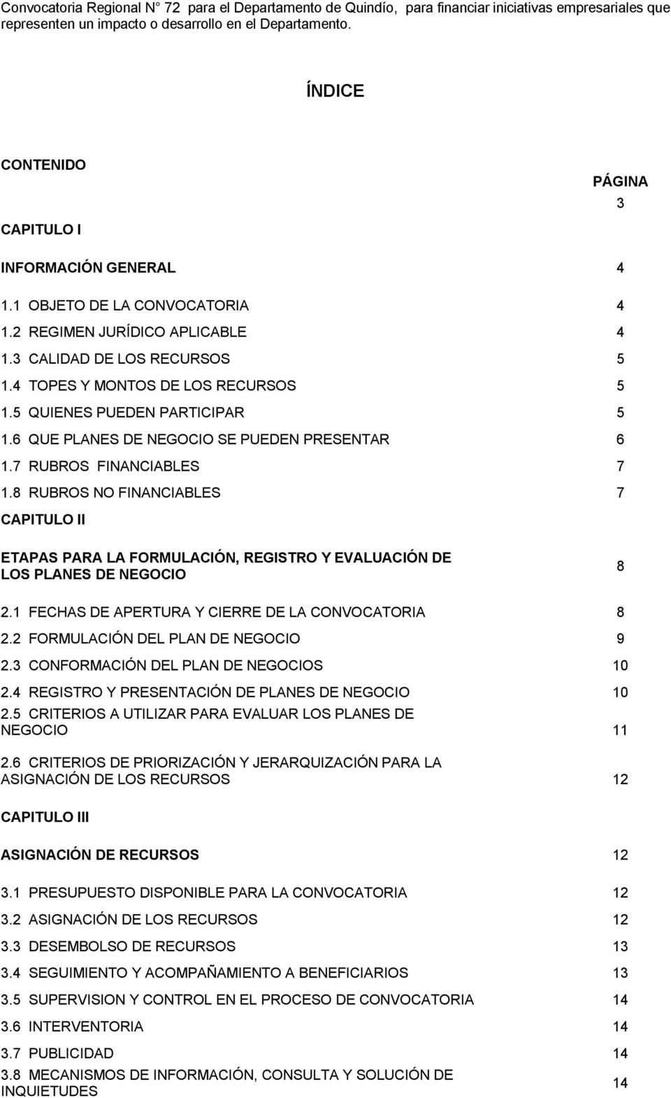 8 RUBROS NO FINANCIABLES 7 CAPITULO II ETAPAS PARA LA FORMULACIÓN, REGISTRO Y EVALUACIÓN DE LOS PLANES DE NEGOCIO 8 2.1 FECHAS DE APERTURA Y CIERRE DE LA CONVOCATORIA 8 2.