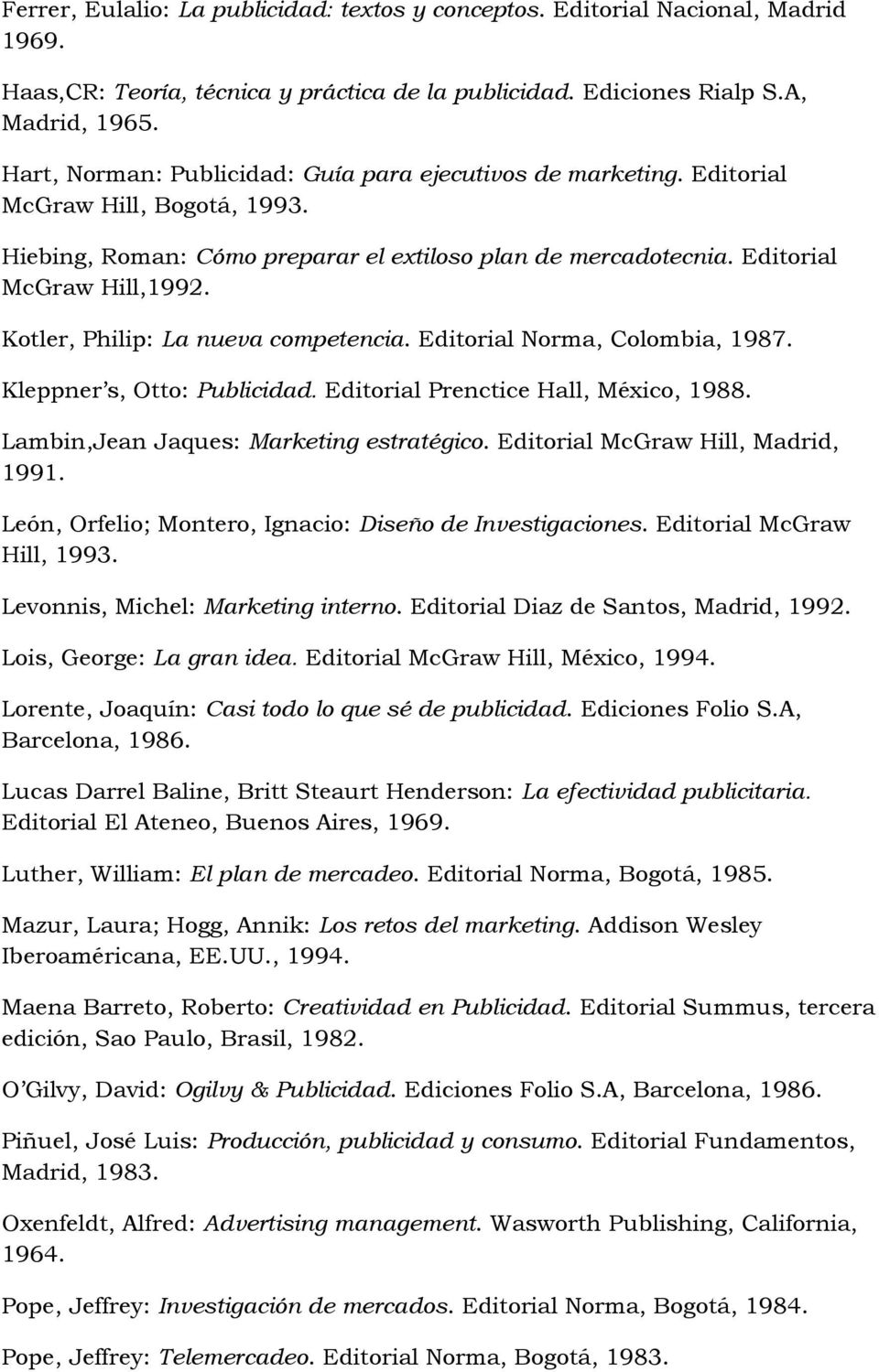 Kotler, Philip: La nueva competencia. Editorial Norma, Colombia, 1987. Kleppner s, Otto: Publicidad. Editorial Prenctice Hall, México, 1988. Lambin,Jean Jaques: Marketing estratégico.