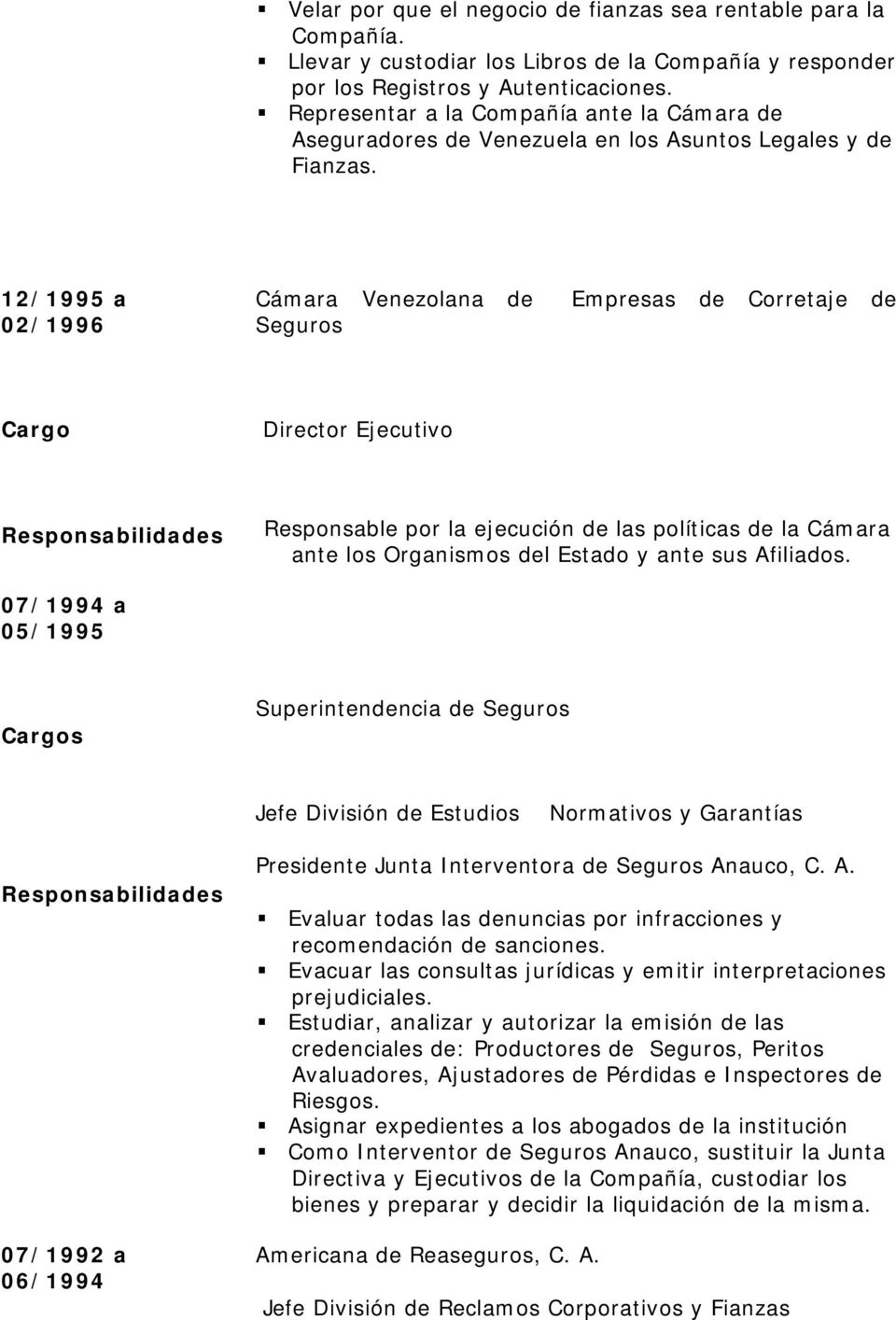 12/1995 a 02/1996 Cámara Venezolana de Empresas de Corretaje de Seguros Director Ejecutivo Responsable por la ejecución de las políticas de la Cámara ante los Organismos del Estado y ante sus