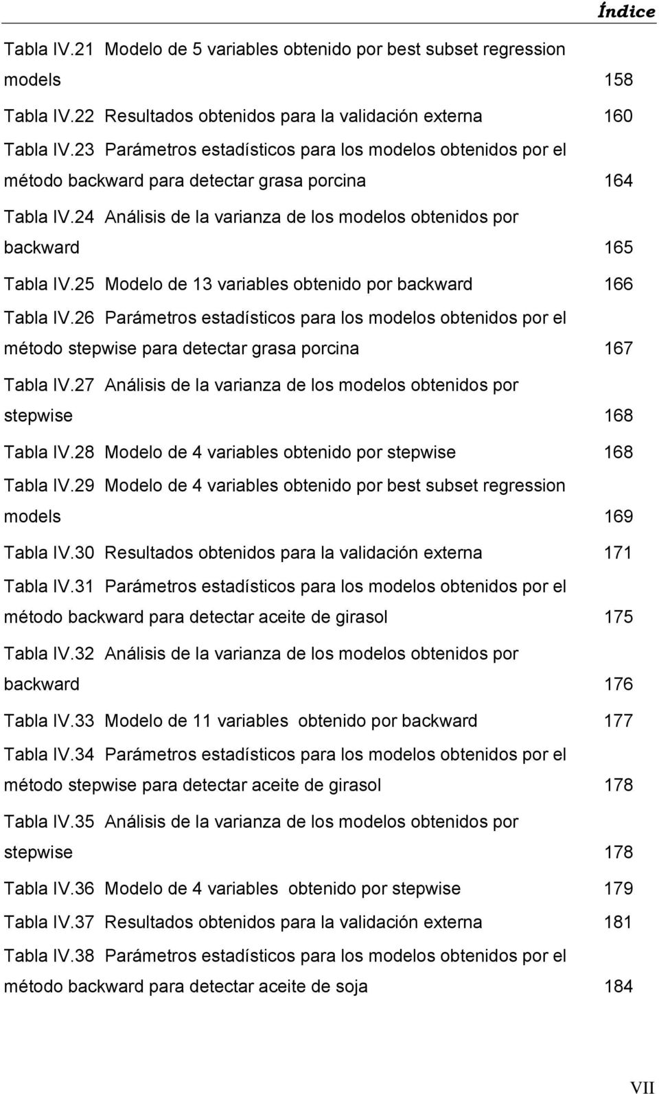 25 Modelo de 13 variables obtenido por backward 166 Tabla IV.26 Parámetros estadísticos para los modelos obtenidos por el método stepwise para detectar grasa porcina 167 Tabla IV.