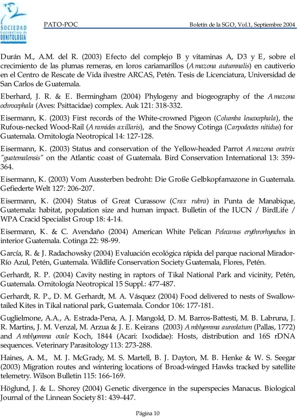 ARCAS, Petén. Tesis de Licenciatura, Universidad de San Carlos de Guatemala. Eberhard, J. R. & E. Bermingham (2004) Phylogeny and biogeography of the Amazona ochrocephala (Aves: Psittacidae) complex.
