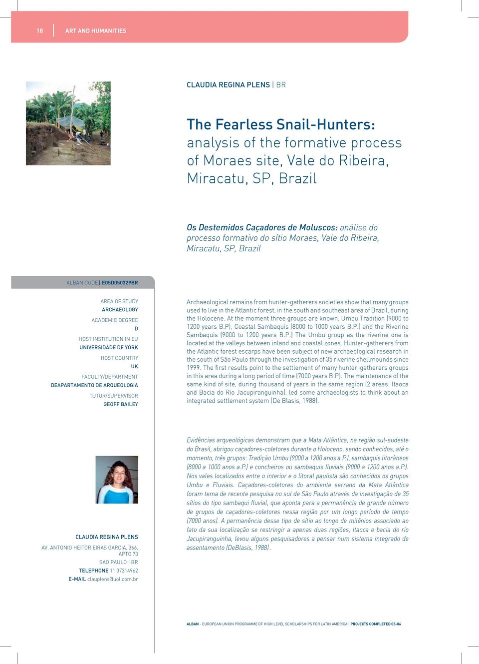 Archaeological remains from hunter-gatherers societies show that many groups used to live in the Atlantic forest, in the south and southeast area of Brazil, during the Holocene.