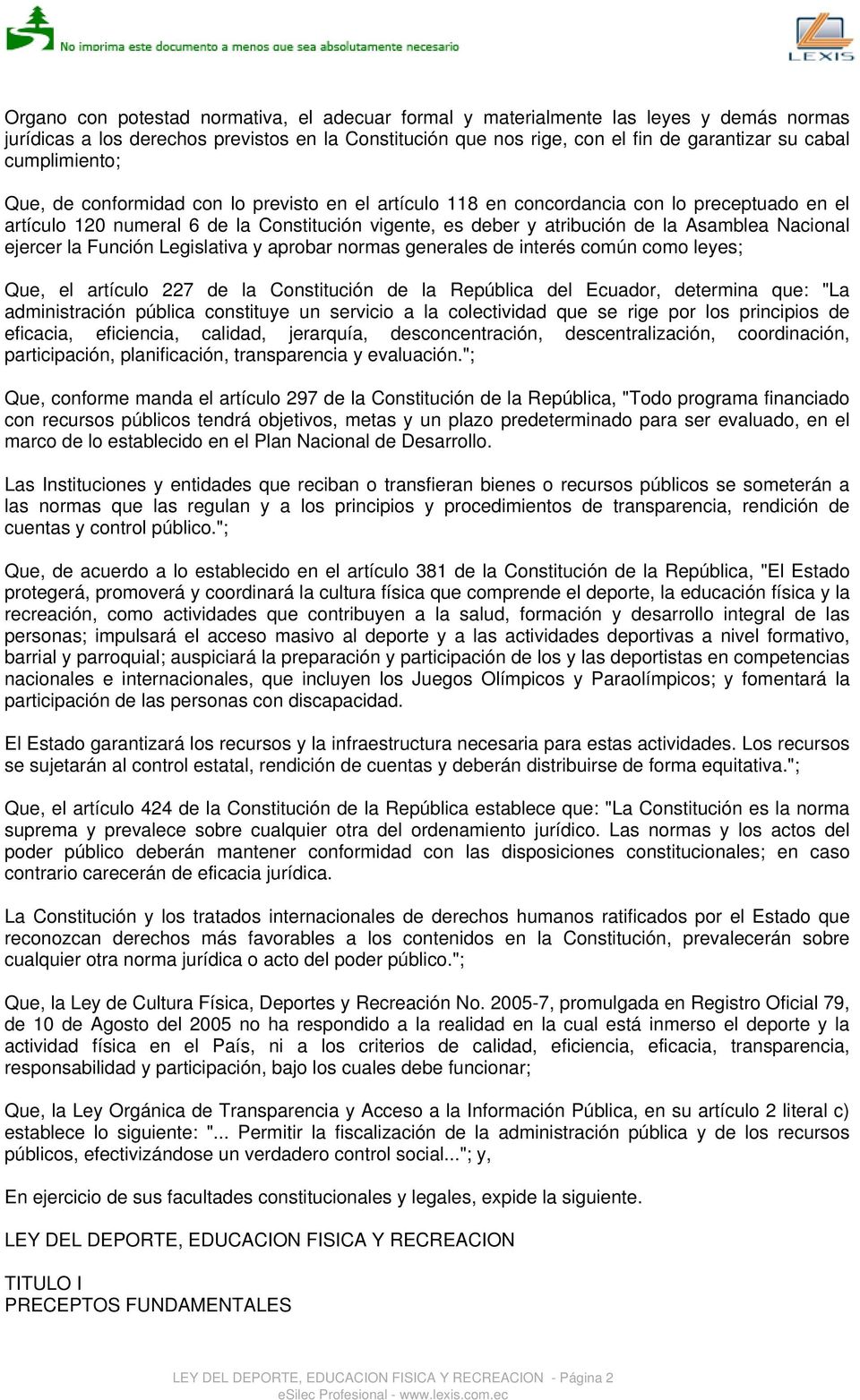 Nacional ejercer la Función Legislativa y aprobar normas generales de interés común como leyes; Que, el artículo 227 de la Constitución de la República del Ecuador, determina que: "La administración