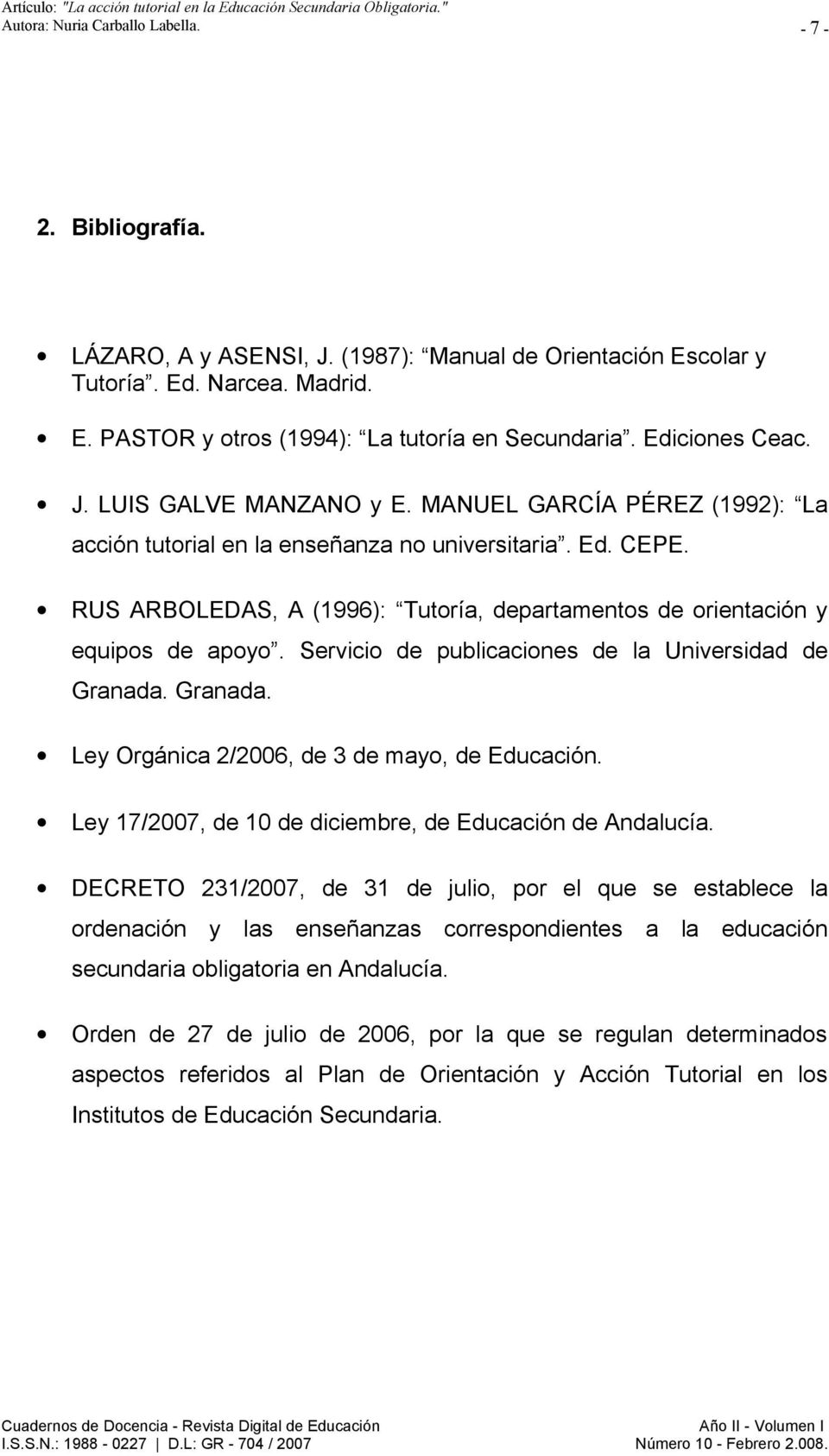 RUS ARBOLEDAS, A (1996): Tutoría, departamentos de orientación y equipos de apoyo. Servicio de publicaciones de la Universidad de Granada. Granada. Ley Orgánica 2/2006, de 3 de mayo, de Educación.