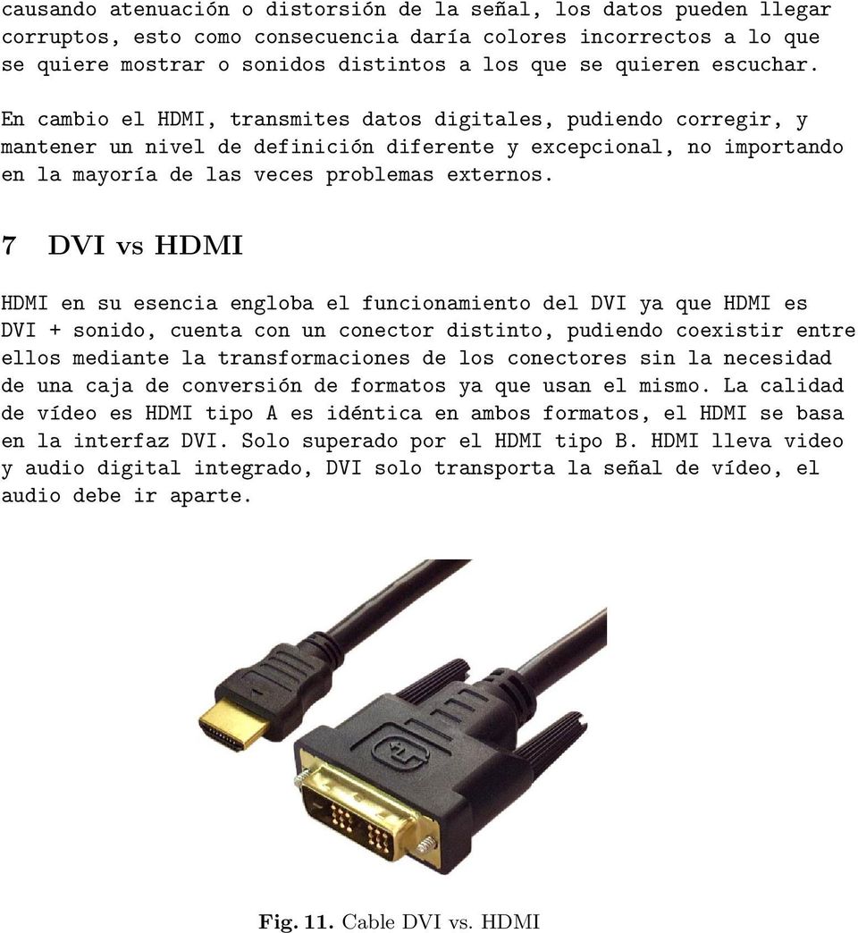 7 DVI vs HDMI HDMI en su esencia engloba el funcionamiento del DVI ya que HDMI es DVI + sonido, cuenta con un conector distinto, pudiendo coexistir entre ellos mediante la transformaciones de los