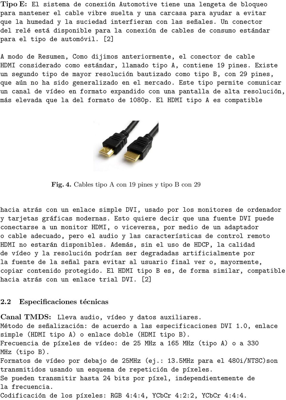 [2] A modo de Resumen, Como dijimos anteriormente, el conector de cable HDMI considerado como estándar, llamado tipo A, contiene 19 pines.