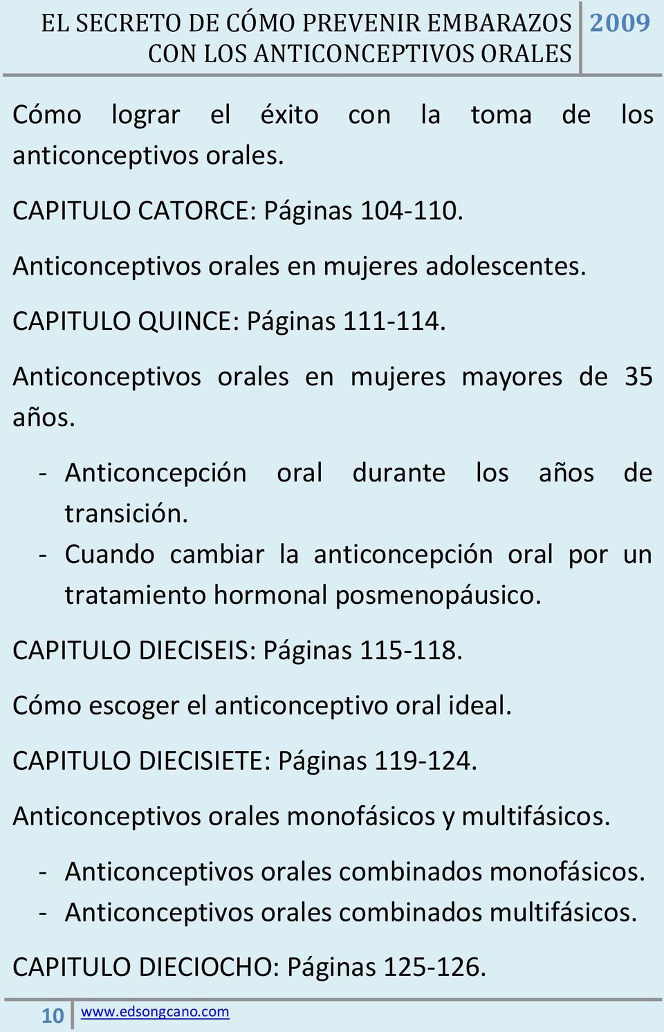 - Cuando cambiar la anticoncepción oral por un tratamiento hormonal posmenopáusico. CAPITULO DIECISEIS: Páginas 115-118. Cómo escoger el anticonceptivo oral ideal.