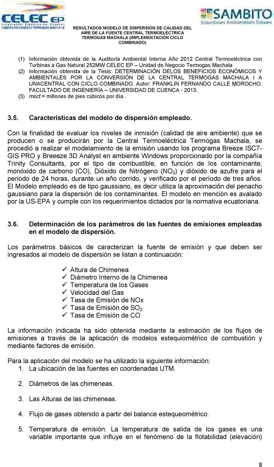 FACULTADO DE INGENIERÍA UNIVERSIDAD DE CUENCA - 2013. (3) mscf = millones de pies cúbicos por día. 3.5. Características del modelo de dispersión empleado.