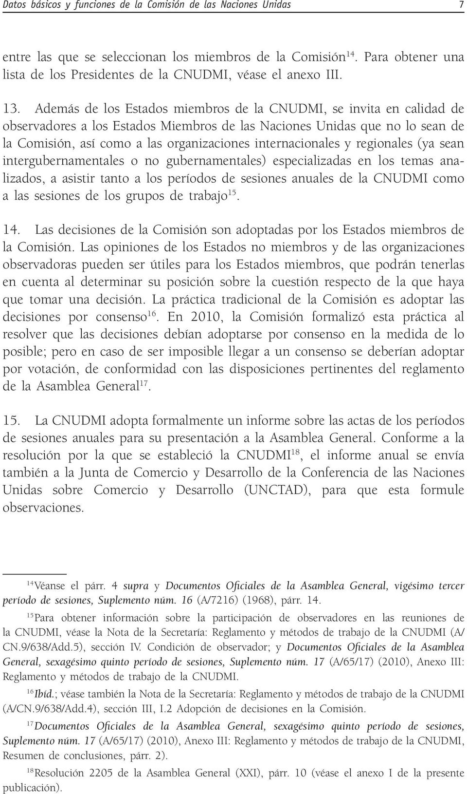 Además de los Estados miembros de la CNUDMI, se invita en calidad de observadores a los Estados Miembros de las Naciones Unidas que no lo sean de la Comisión, así como a las organizaciones