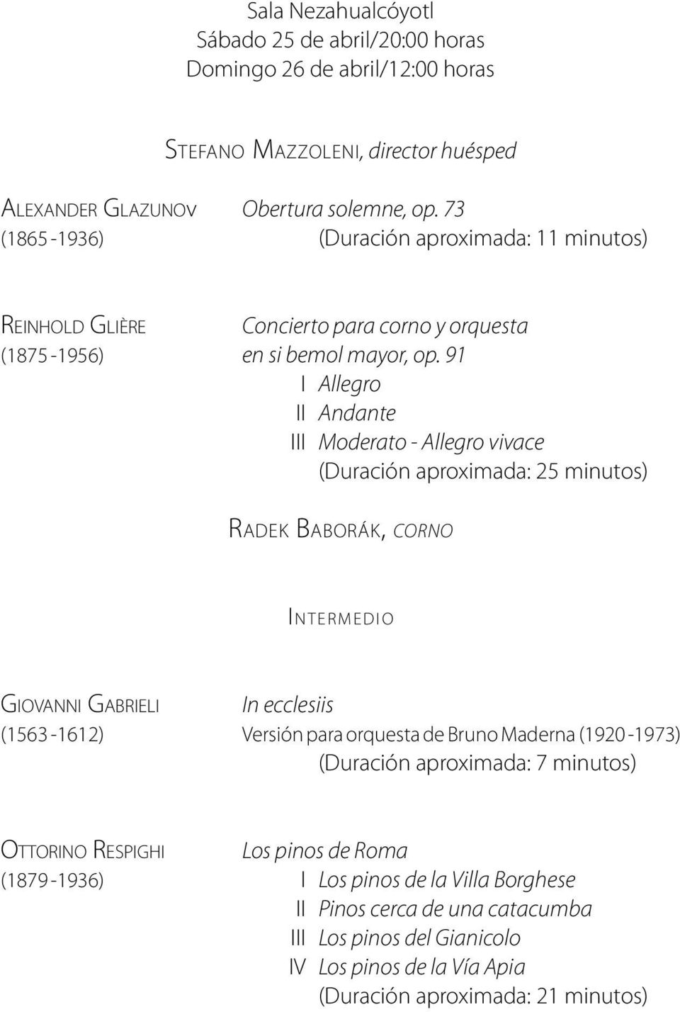 91 I Allegro II Andante III Moderato - Allegro vivace (Duración aproximada: 25 minutos) Radek Baborák, corno Intermedio Giovanni Gabrieli In ecclesiis (1563-1612) Versión para orquesta