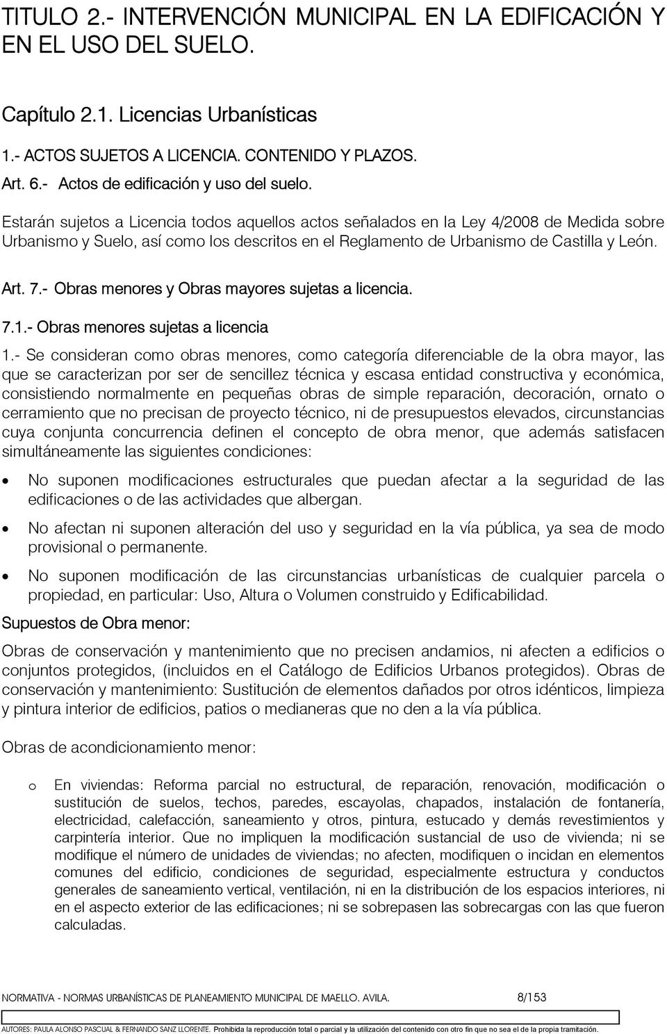 Estarán sujets a Licencia tds aquells acts señalads en la Ley 4/2008 de Medida sbre Urbanism y Suel, así cm ls descrits en el Reglament de Urbanism de Castilla y León. Art. 7.