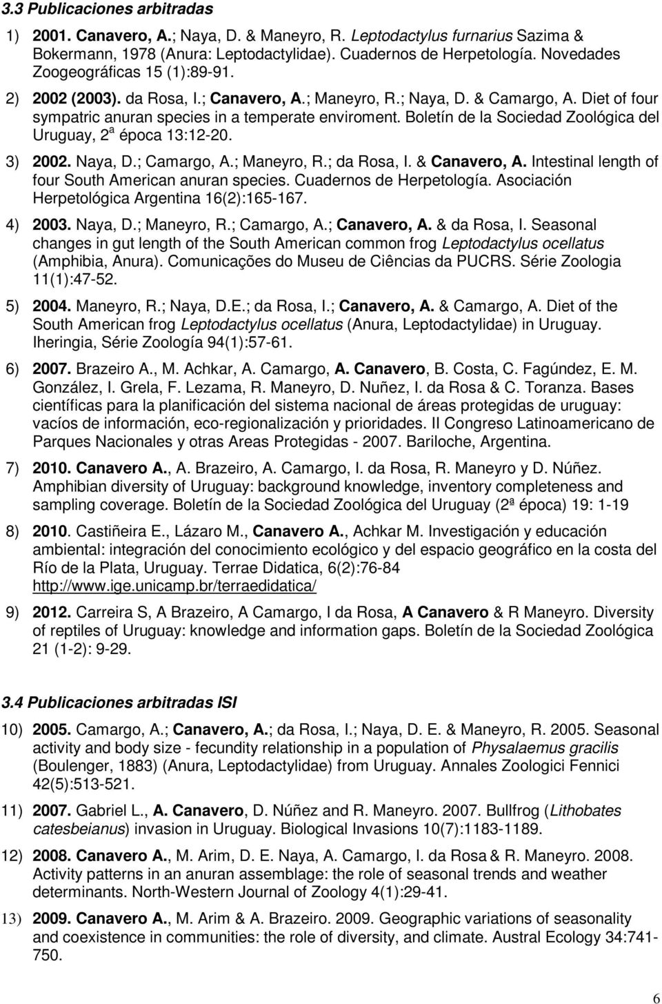 Boletín de la Sociedad Zoológica del Uruguay, 2 a época 13:12-20. 3) 2002. Naya, D.; Camargo, A.; Maneyro, R.; da Rosa, I. & Canavero, A. Intestinal length of four South American anuran species.
