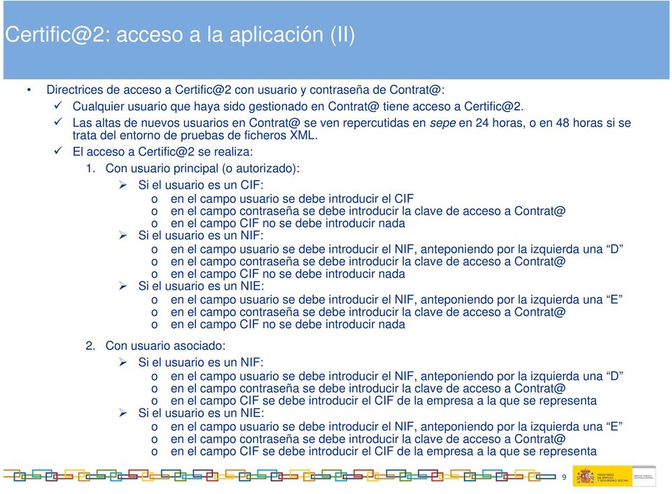 Con usuario principal (o autorizado): Si el usuario es un CIF: o en el campo usuario se debe introducir el CIF o en el campo contraseña se debe introducir la clave de acceso a Contrat@ o en el campo