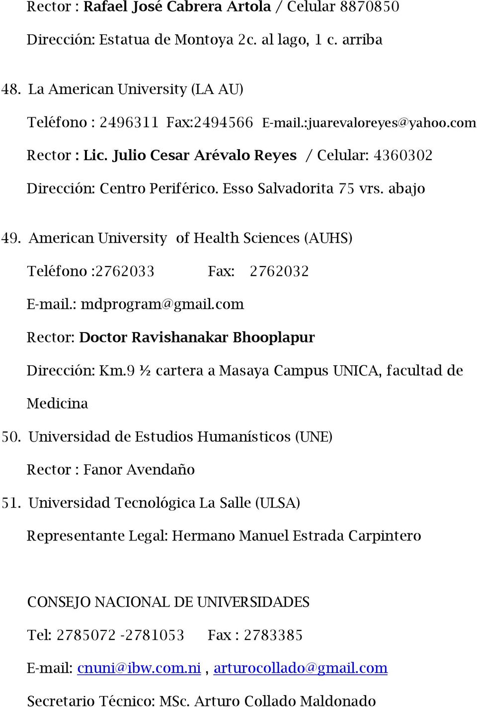 American University of Health Sciences (AUHS) Teléfono :2762033 Fax: 2762032 E-mail.: mdprogram@gmail.com Rector: Doctor Ravishanakar Bhooplapur Dirección: Km.