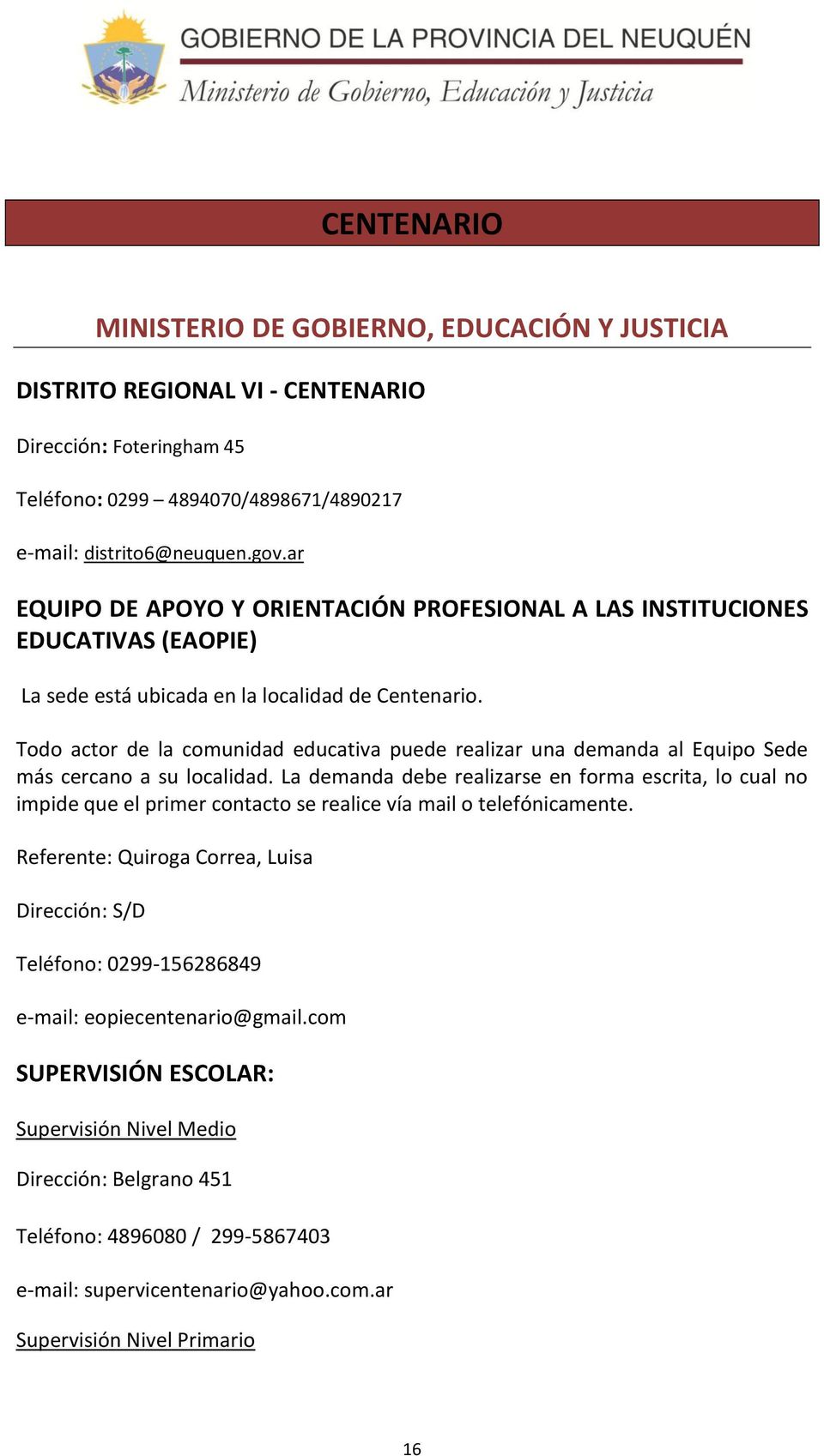 Centenario. Referente: Quiroga Correa, Luisa Dirección: S/D Teléfono: 0299-156286849 e-mail: eopiecentenario@gmail.