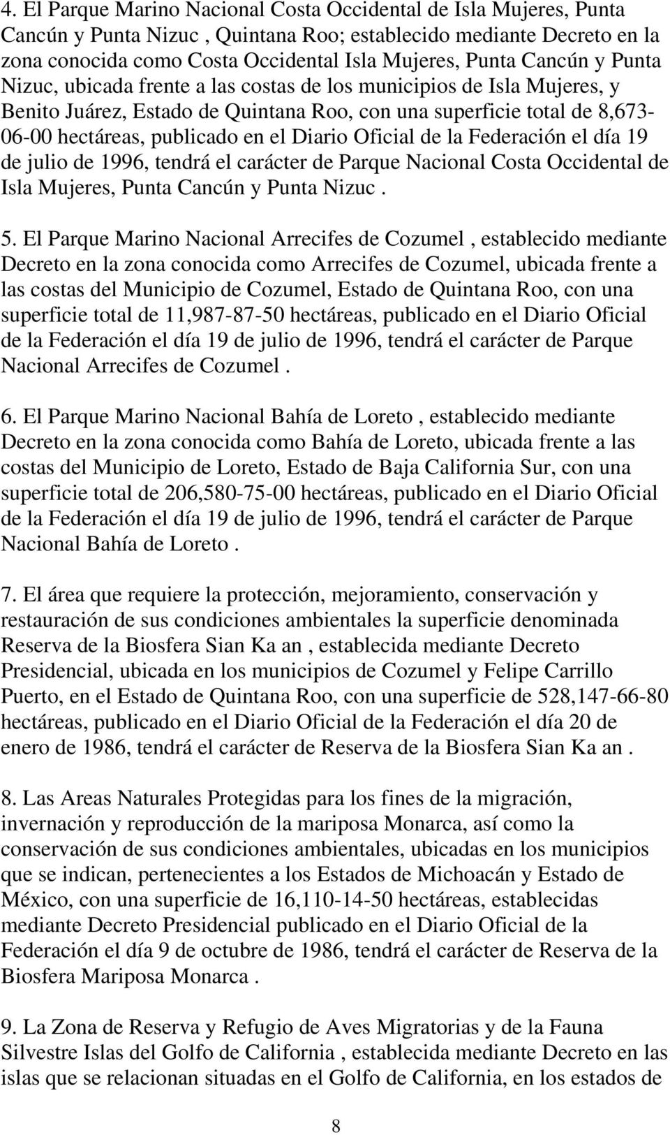 Oficial de la Federación el día 19 de julio de 1996, tendrá el carácter de Parque Nacional Costa Occidental de Isla Mujeres, Punta Cancún y Punta Nizuc. 5.