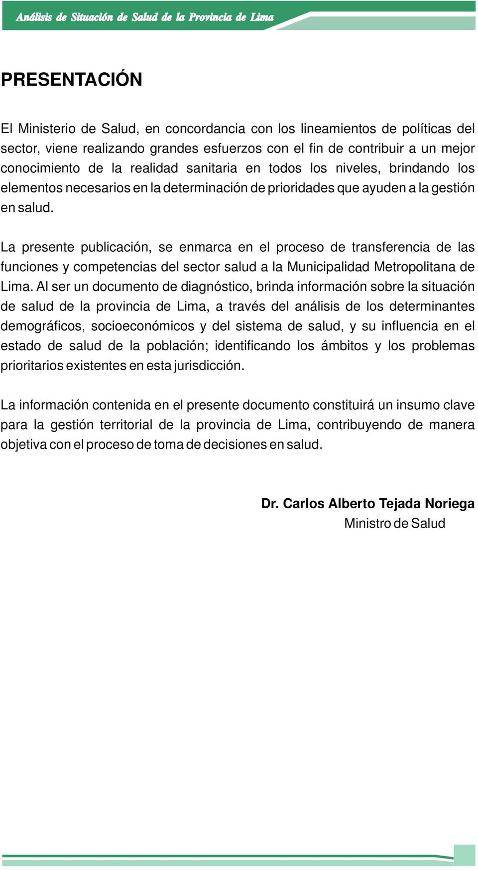 La presente publicación, se enmarca en el proceso de transferencia de las funciones y competencias del sector salud a la Municipalidad Metropolitana de Lima.