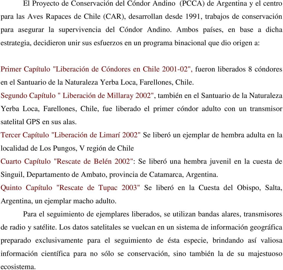 Ambos países, en base a dicha estrategia, decidieron unir sus esfuerzos en un programa binacional que dio origen a: Primer Capítulo "Liberación de Cóndores en Chile 2001-02", fueron liberados 8
