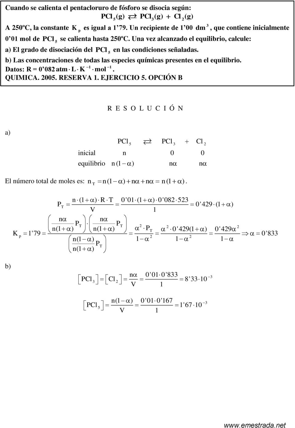 5 b) Las onentraiones de todas las eseies químias resentes en el equilibrio. 1 1 Datos: R = 0 08 atm L mol. QUIMICA. 005. RESERVA 1. EJERCICIO 5.