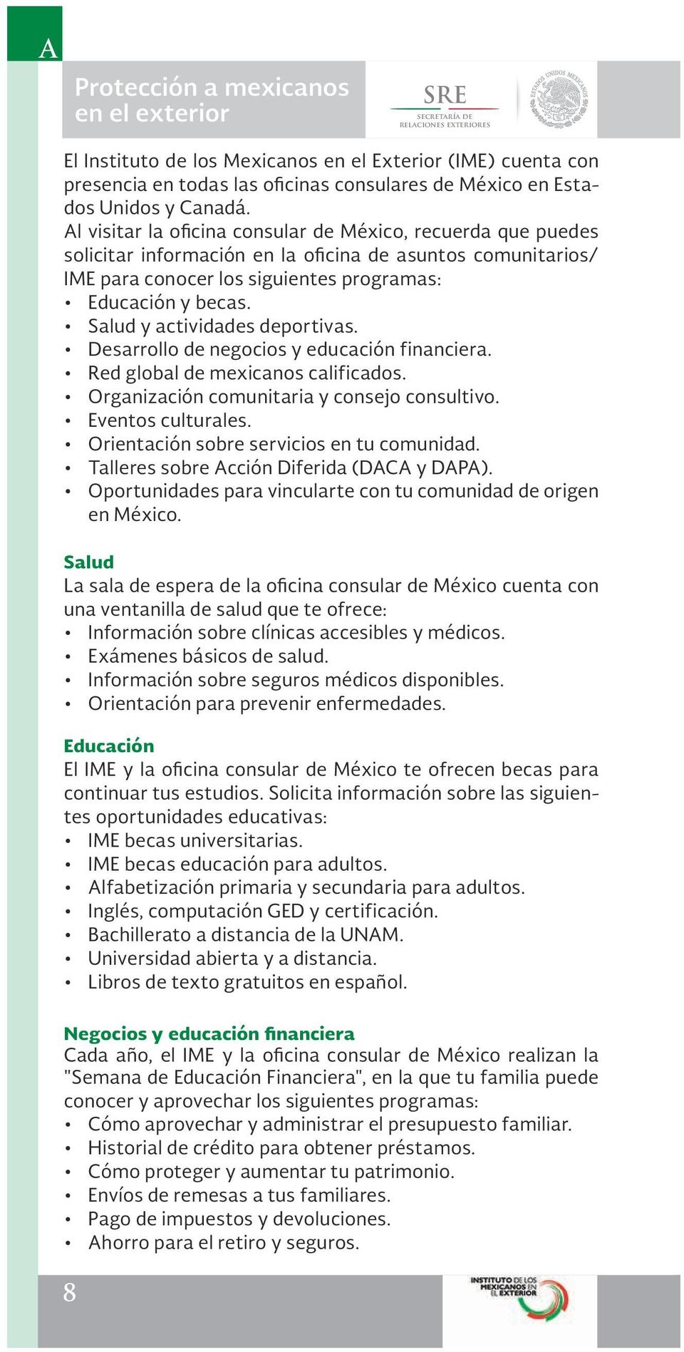 Al visitar la oficina consular de México, recuerda que puedes solicitar información en la oficina de asuntos comunitarios/ IME para conocer los siguientes programas: Educación y becas.